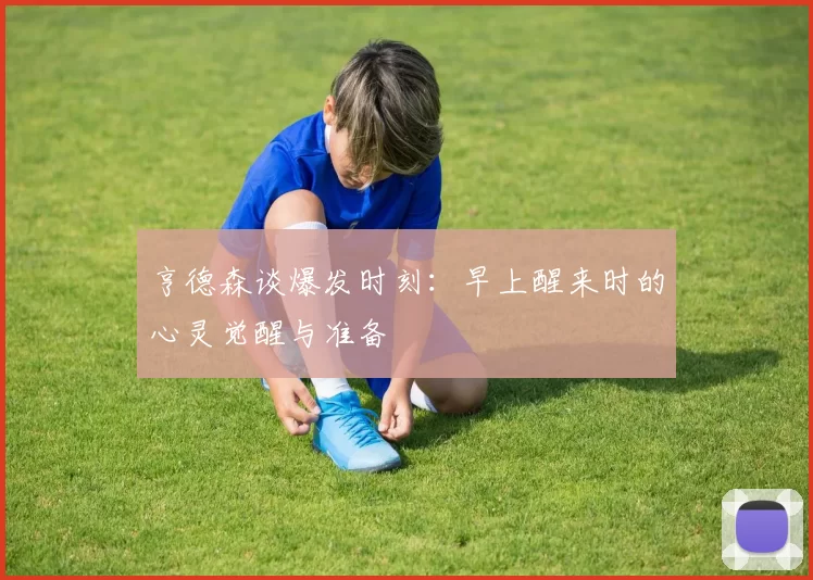 亨德森谈爆发时刻：早上醒来时的心灵觉醒与准备